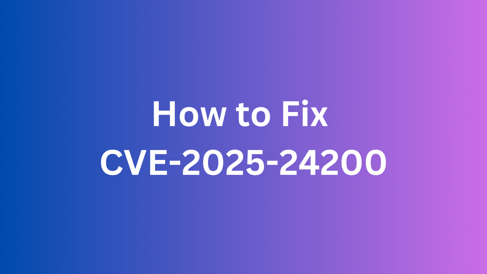 Guide on fixing CVE-2025-24200 security vulnerability.