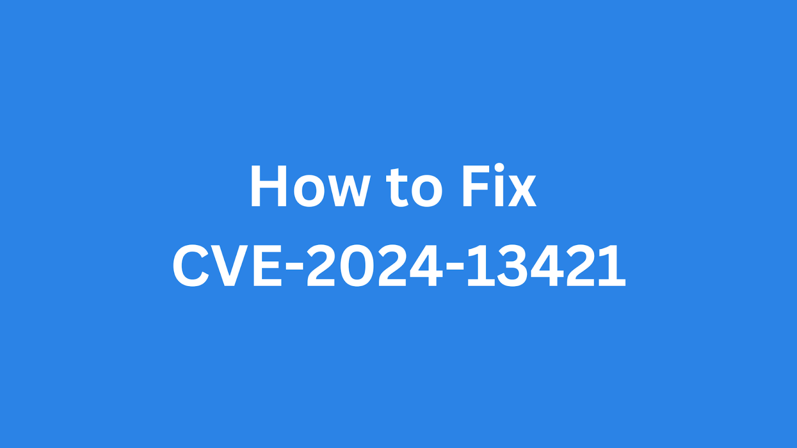 A blue background with white text displaying "How to Fix CVE-2024-13421," referring to a WordPress vulnerability.