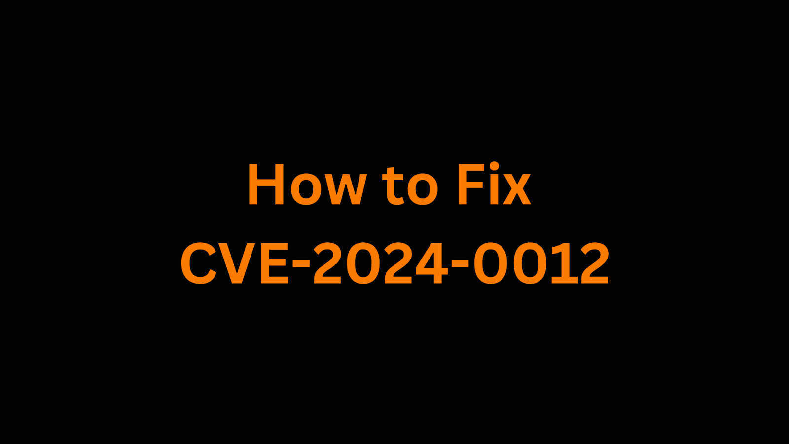 Guide on fixing CVE-2024-0012 vulnerability.