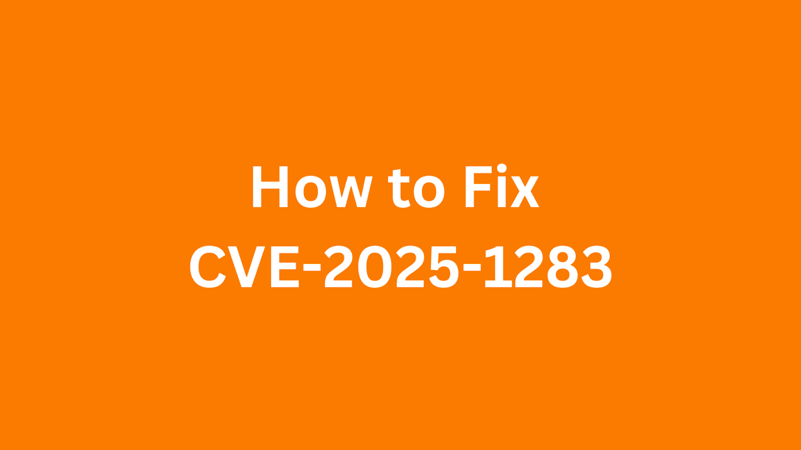 Image with text "How to Fix CVE-2025-1283" on an orange background.