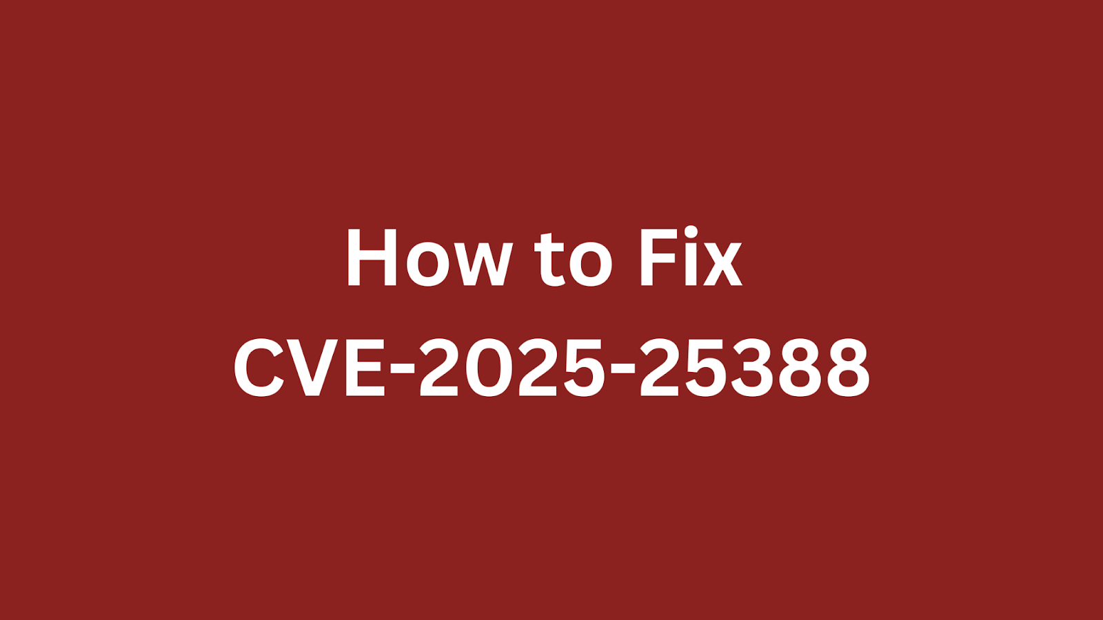 Image with text "How to Fix CVE-2025-25388" on a red background.