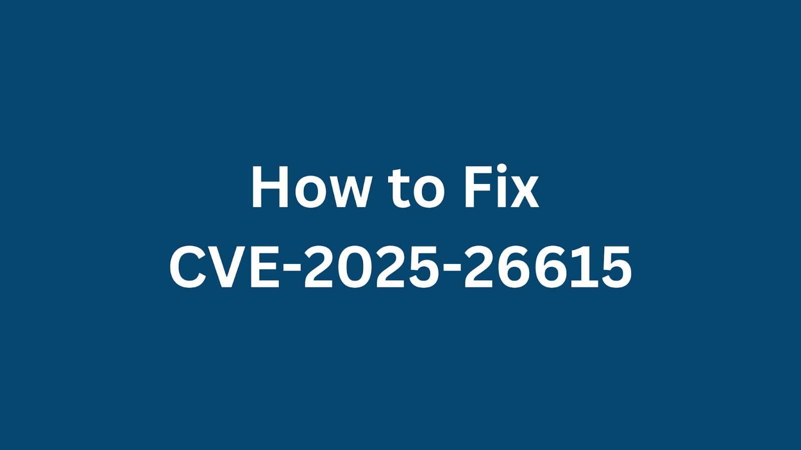 Guide on resolving CVE-2025-26615 security vulnerability.