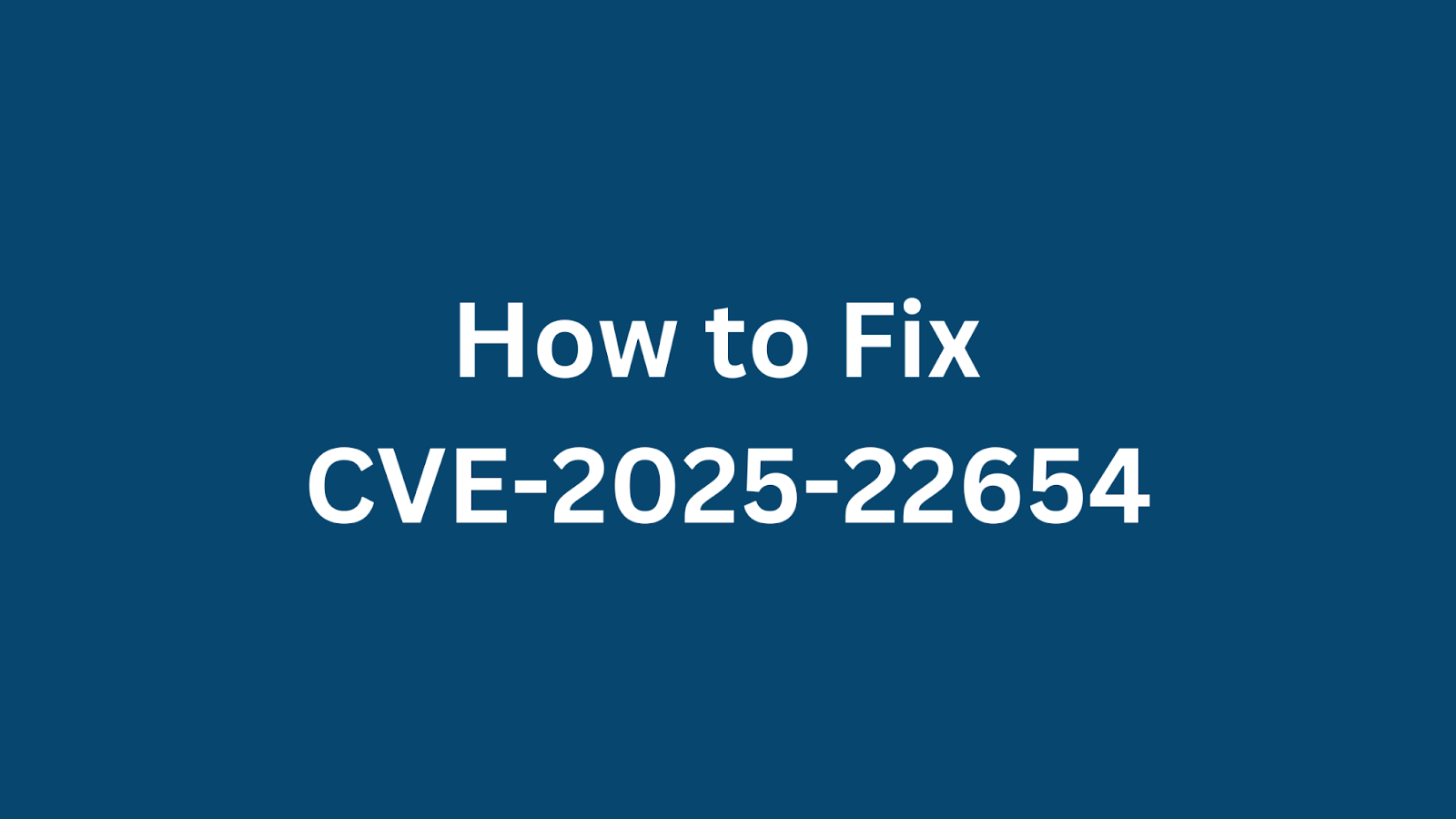 A guide on how to fix CVE-2025-22654 vulnerability.