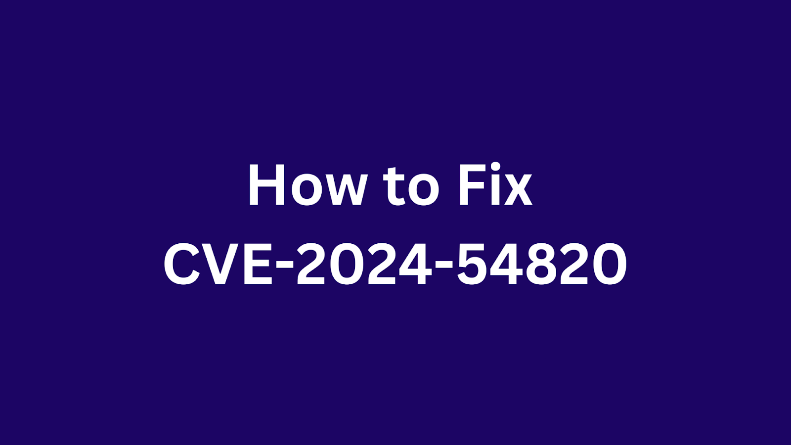 Deep purple background with white text reading "How to Fix CVE-2024-54820"