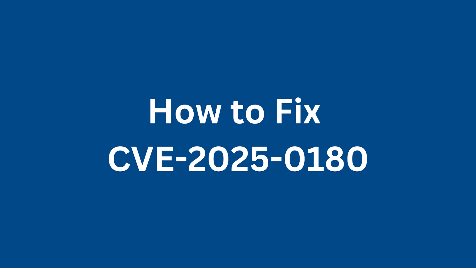 Dark blue background with white text reading "How to Fix CVE-2025-0180"