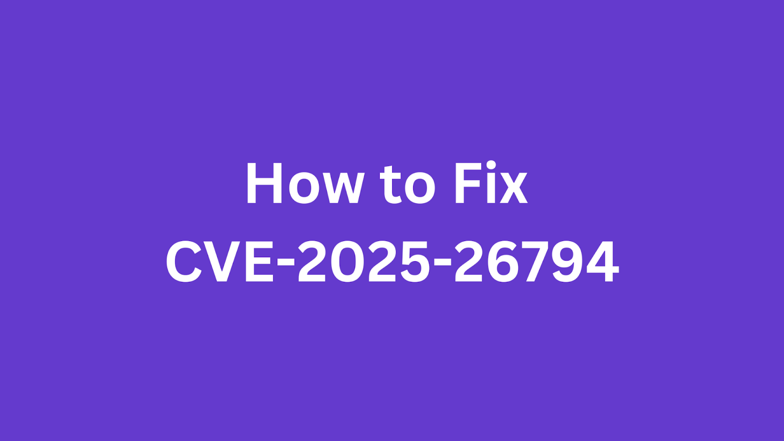 Purple background with white text reading "How to Fix CVE-2025-26794"