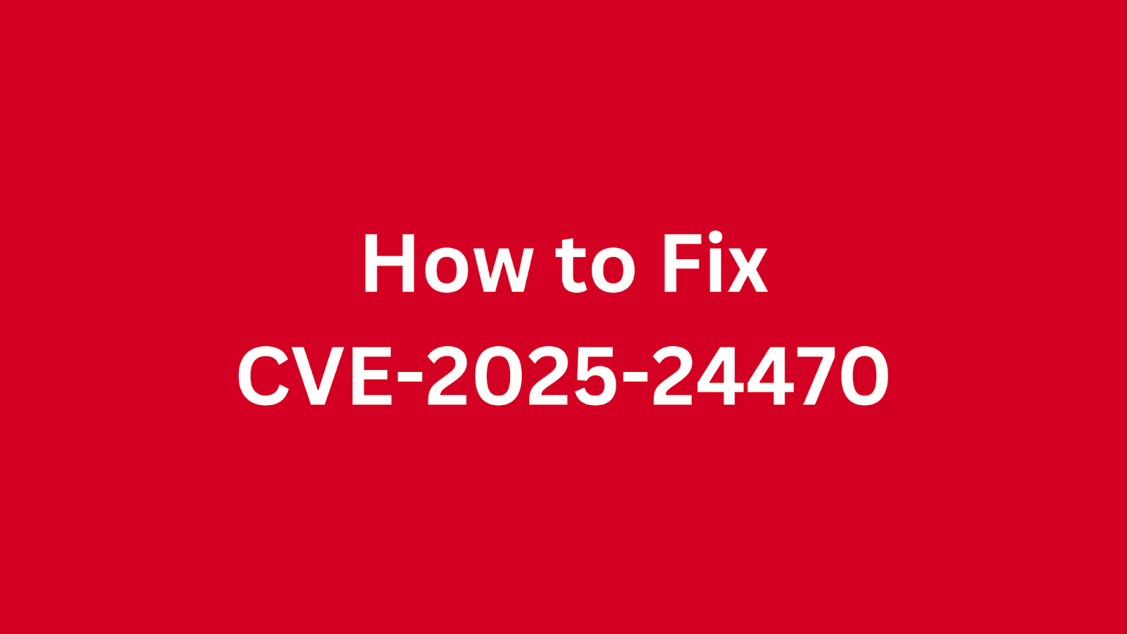 Red background with white text reading "How to Fix CVE-2025-24470"