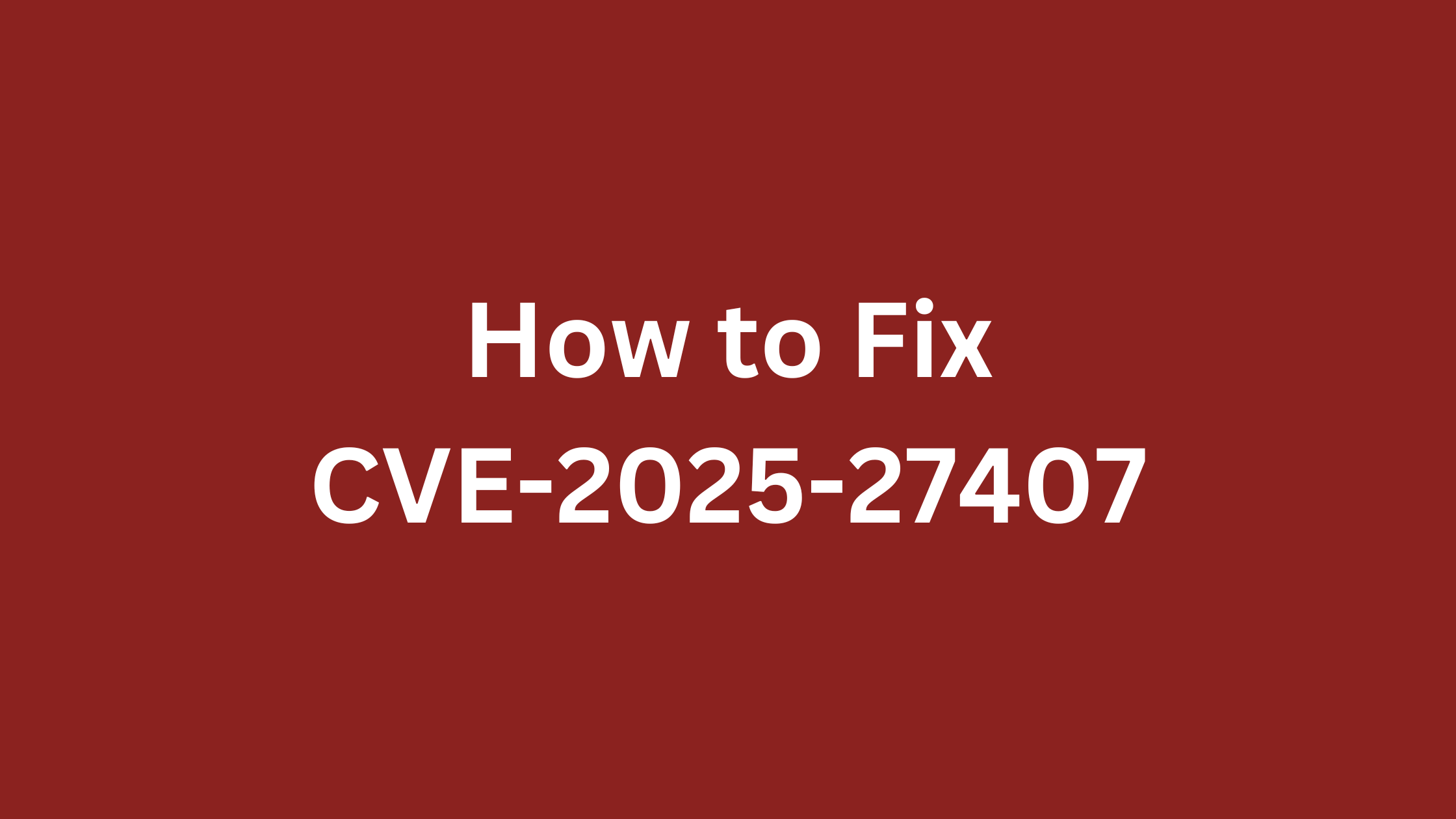 An image with white colored text "How to Fix CVE-2025-27407" red background.