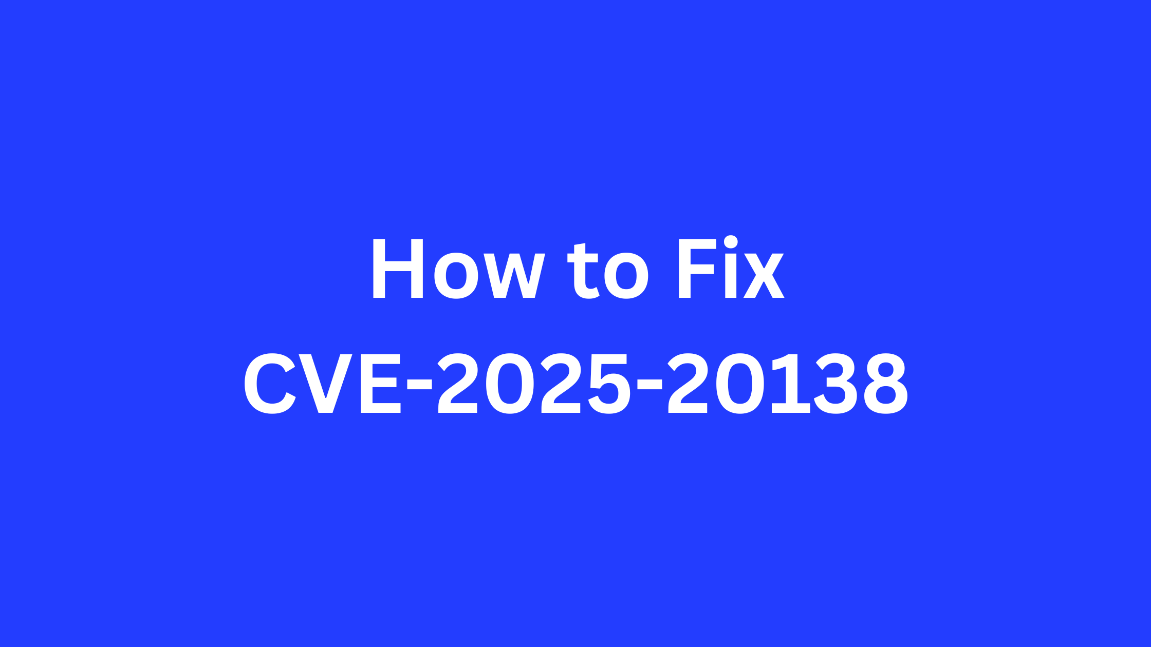 An image of white colored text "How to Fix CVE-2025-20138" with blue background.