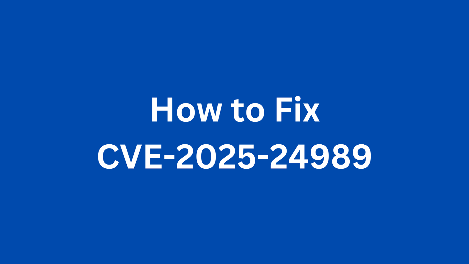 Guide on fixing CVE-2025-24989 Power Pages vulnerability.