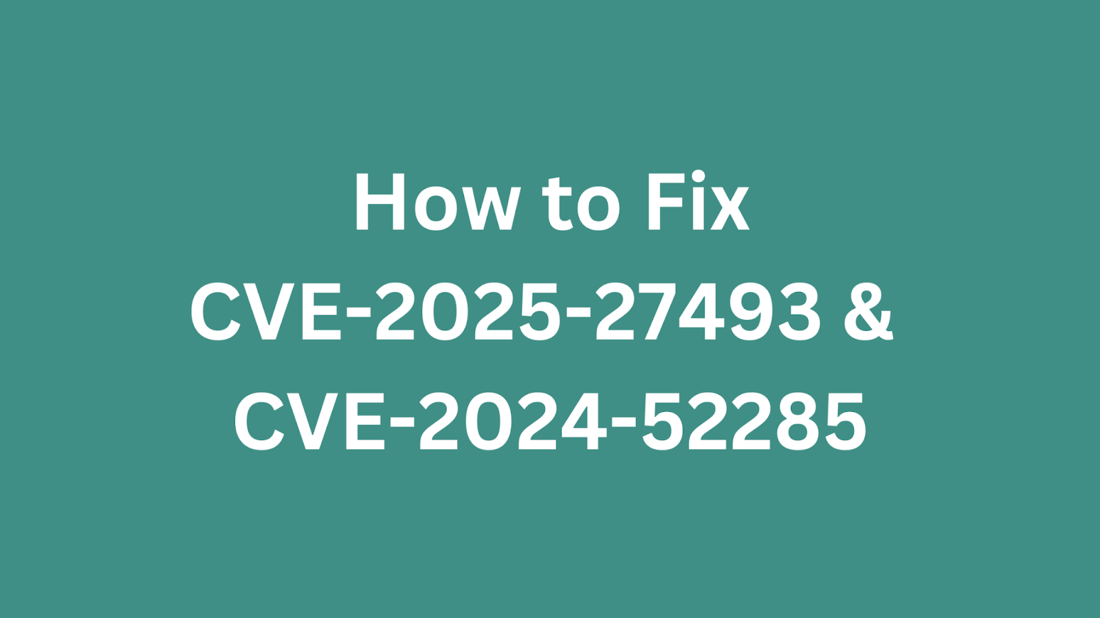 Guide on fixing CVE-2025-27493 and CVE-2024-52285 security vulnerabilities.