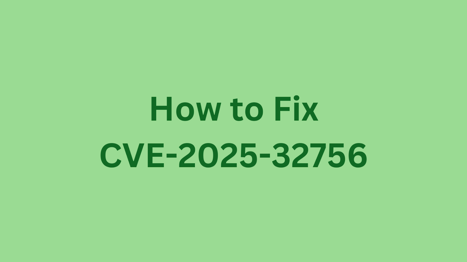 Fix Critical Fortinet CVE-2025-32756 Vulnerability Now