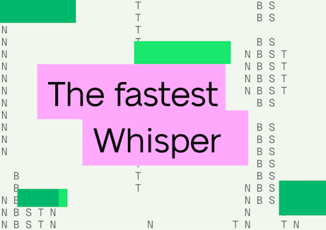 The fastest Whisper