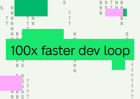 100x faster dev loop