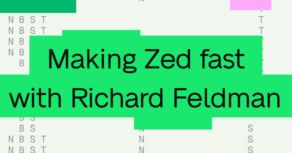 Making Zed fast: A conversation with Richard Feldman