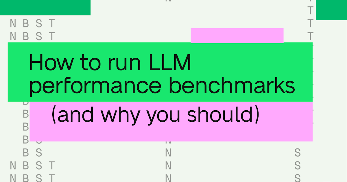 How to run LLM performance benchmarks (and why you should)