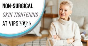 Non-Surgical Skin Tightening at VIPS