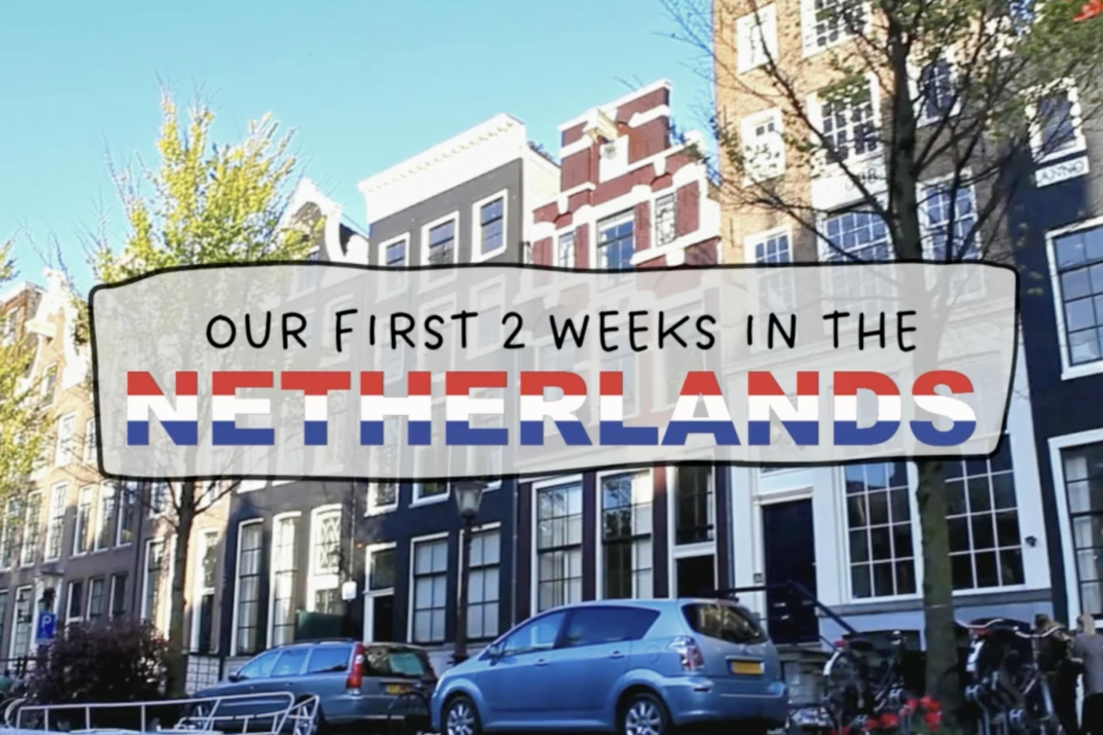 Our First 2 Weeks in The Netherlands
