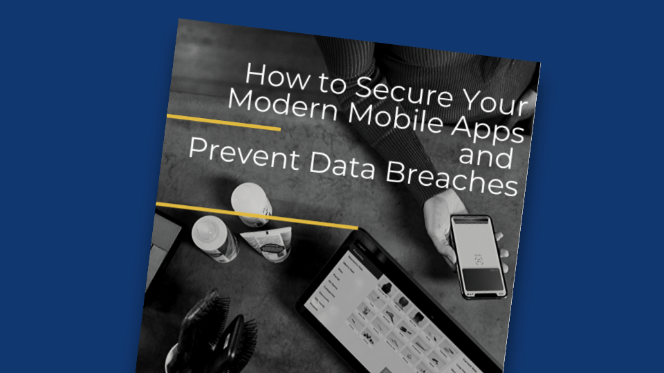 Secure Modern Mobile Apps and Prevent Data Breaches