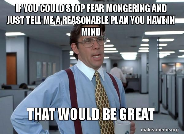 image of man with glasses with caption "If you could stop fear and mongering and just tell me a reasonable plan you have in mind... That would be great"