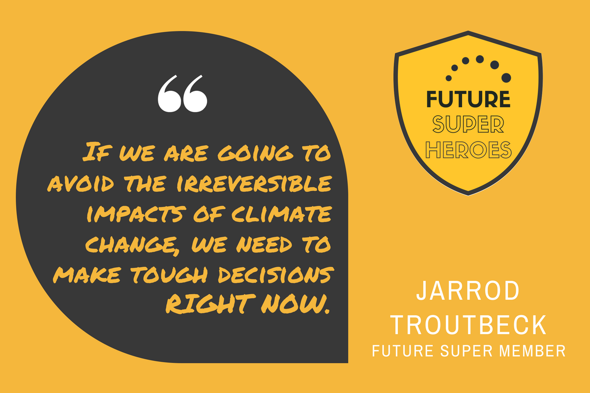 Quote by Jarrod Troutbeck &quot;if we are going to avoid the irreversible impacts of climate change, we need to make tough decisions right now.