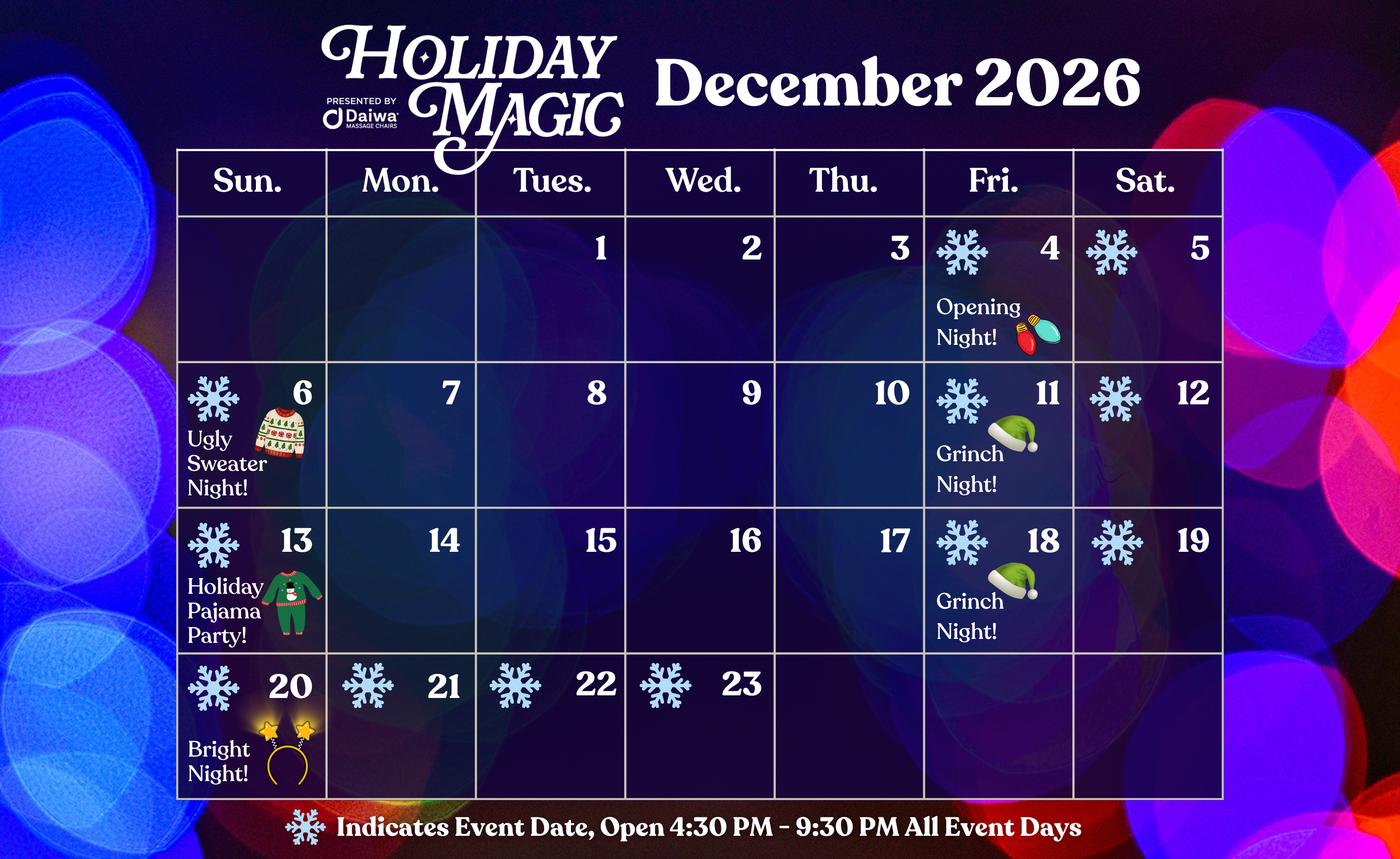 A calendar of available dates for Holiday Magic in December of 2026. Event dates are Dec. 4-6, 11-13, and 18-23. Opening Night on December 4th is listed as a Special Day, along with theme days: Ugly Sweater Night on December 6th, Grinch Nights on Decmber 11th and 18th, Holiday Pajama Party on December 13th, and Bright Night on December 20th. Open hours are 4:30 PM - 9:30 PM on all open event days.