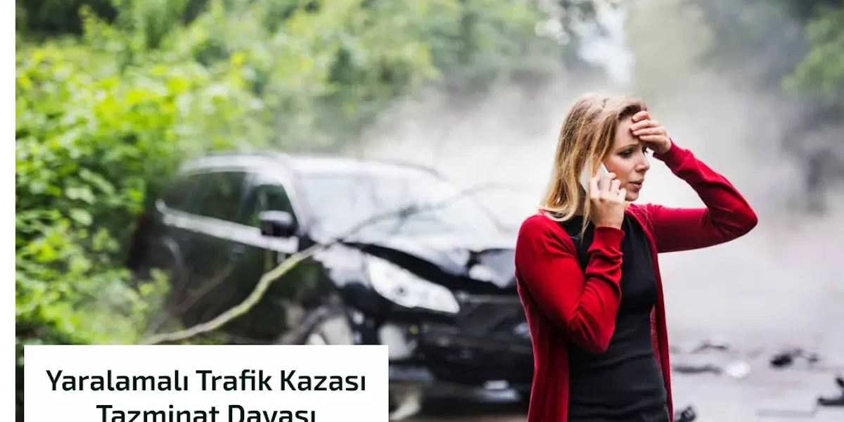 Yaralanmalı Trafik Kazası Tazminat Davası Yaralanmalı Trafik Kazası Tazminat Davası