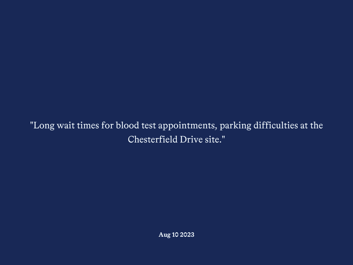 "Long wait times for blood test appointments, parking difficulties at the Chesterfield Drive site."