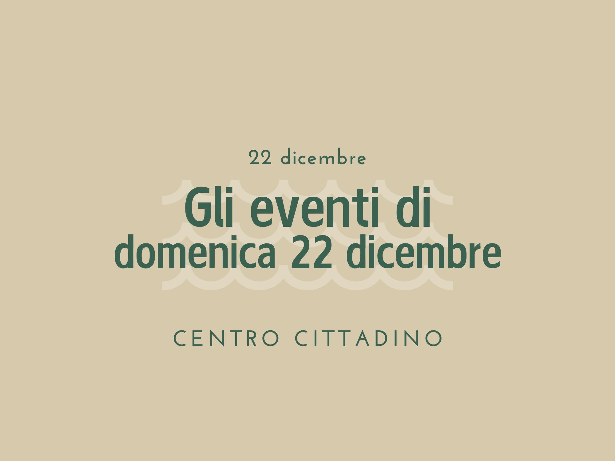 Copertina eventi di domenica 22 dicembre