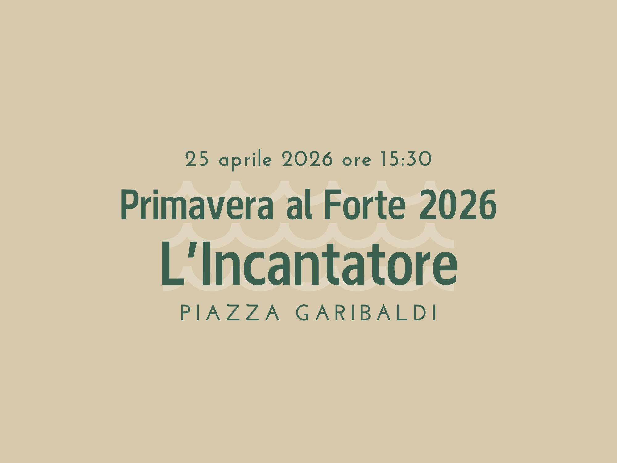 Primavera al Forte 2026: l'Incantatore