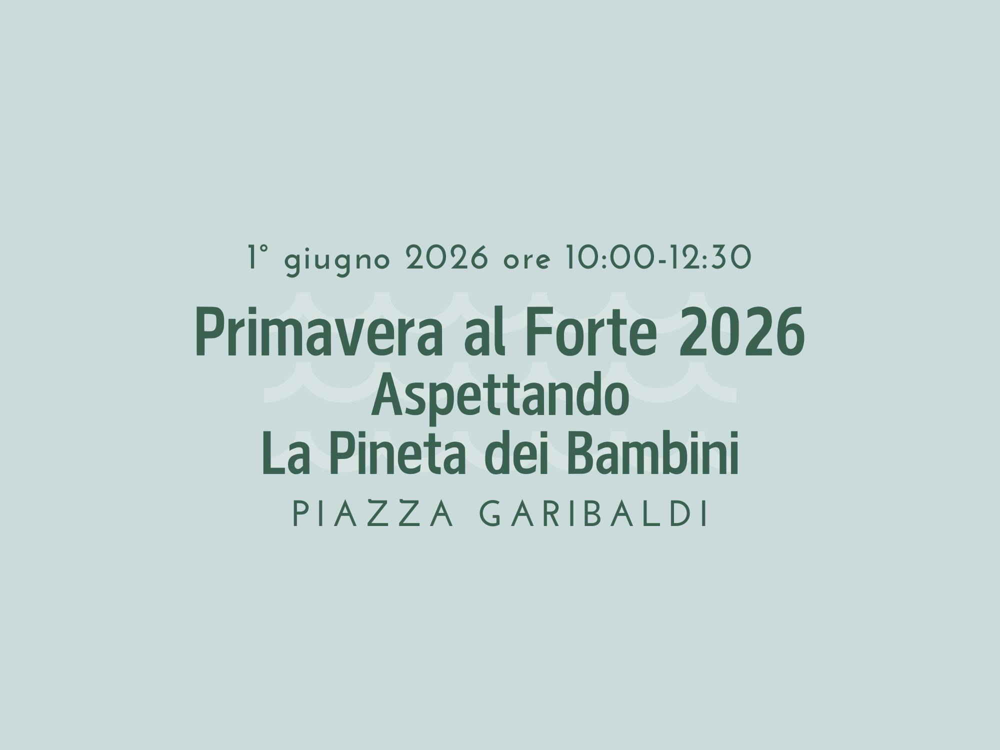 Primavera al Forte 2026: "Aspettando La Pineta dei Bambini" di lunedì 1° giugno