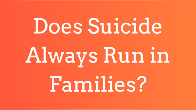 Does suicide always run in families?