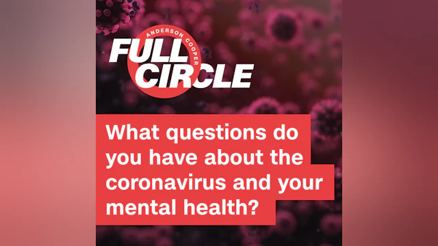 Full Circle: What questions do you have about the coronavirus and your mental health?