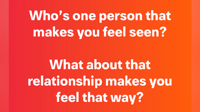 Who's the one person that makes you feel seen?