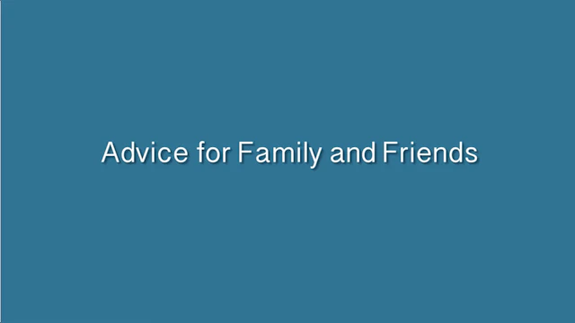 Advice for family and friends