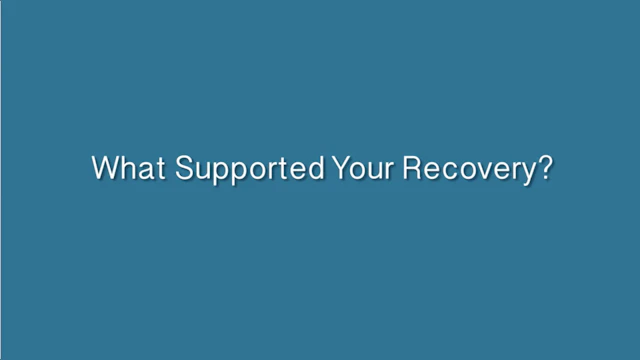 What supported your recovery?