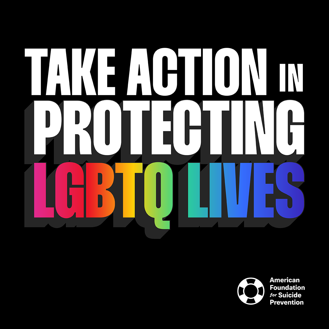 Take Action in Protecting LGBTQ Lives AFSP Pride graphic