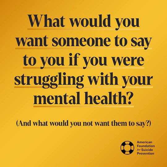 What would you want someone to say to you if you were struggling with your mental health
