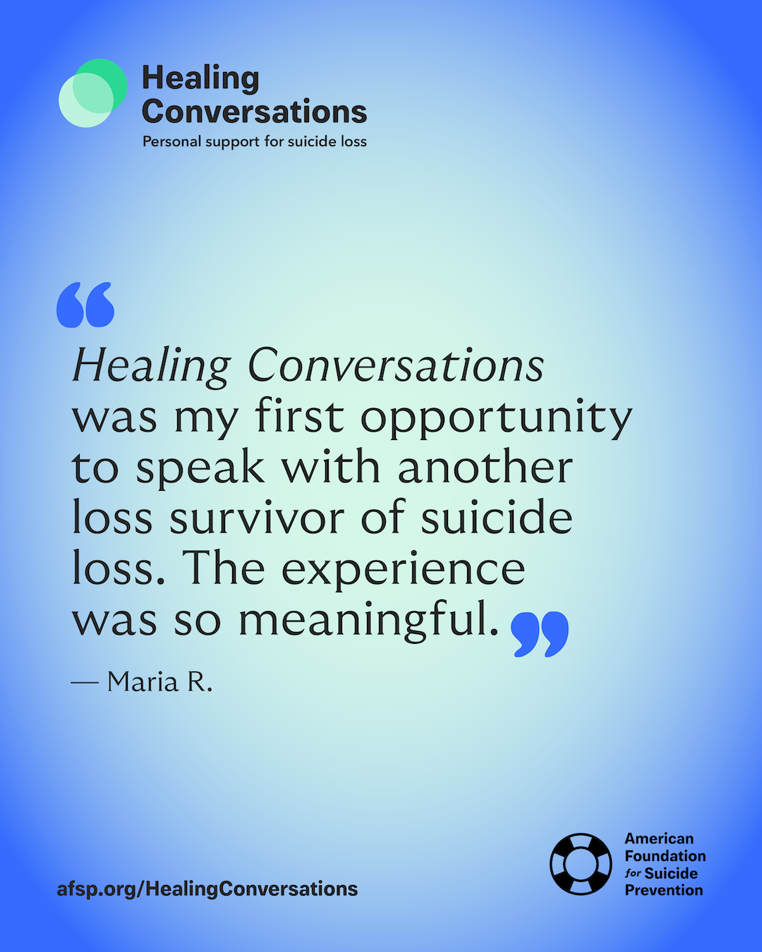 Healing Conversations was my first opportunity to speak with another loss survivor of suicide loss. The experience was so meaningful.
