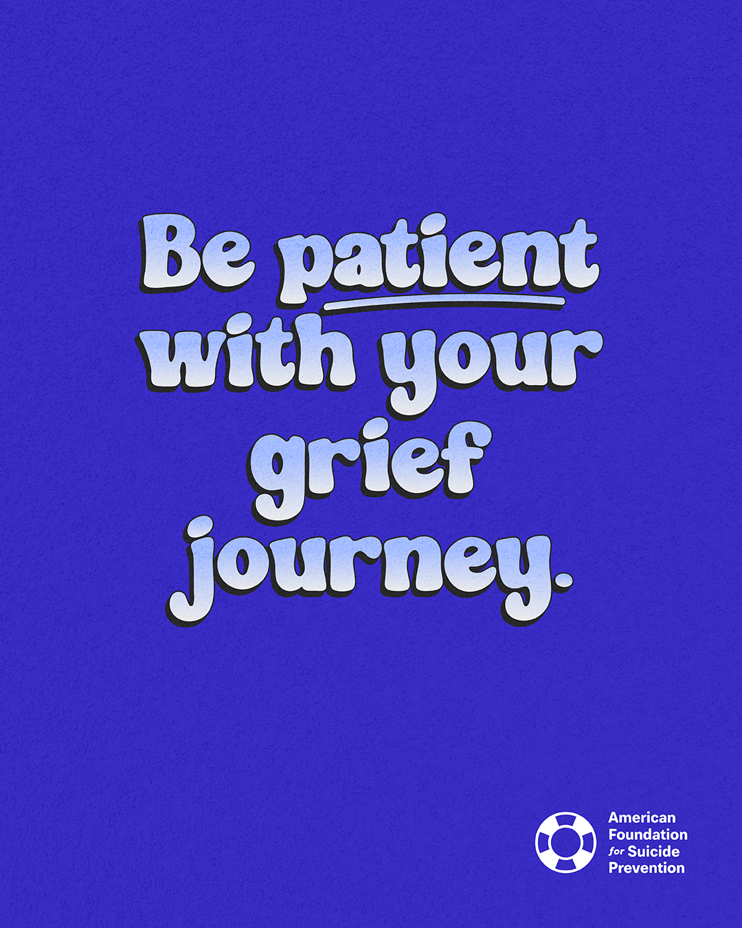 “Be patient with your grief journey,” with “patient” underlined. Rounded pale-blue lettering on a royal blue background, with the American Foundation for Suicide Prevention logo.