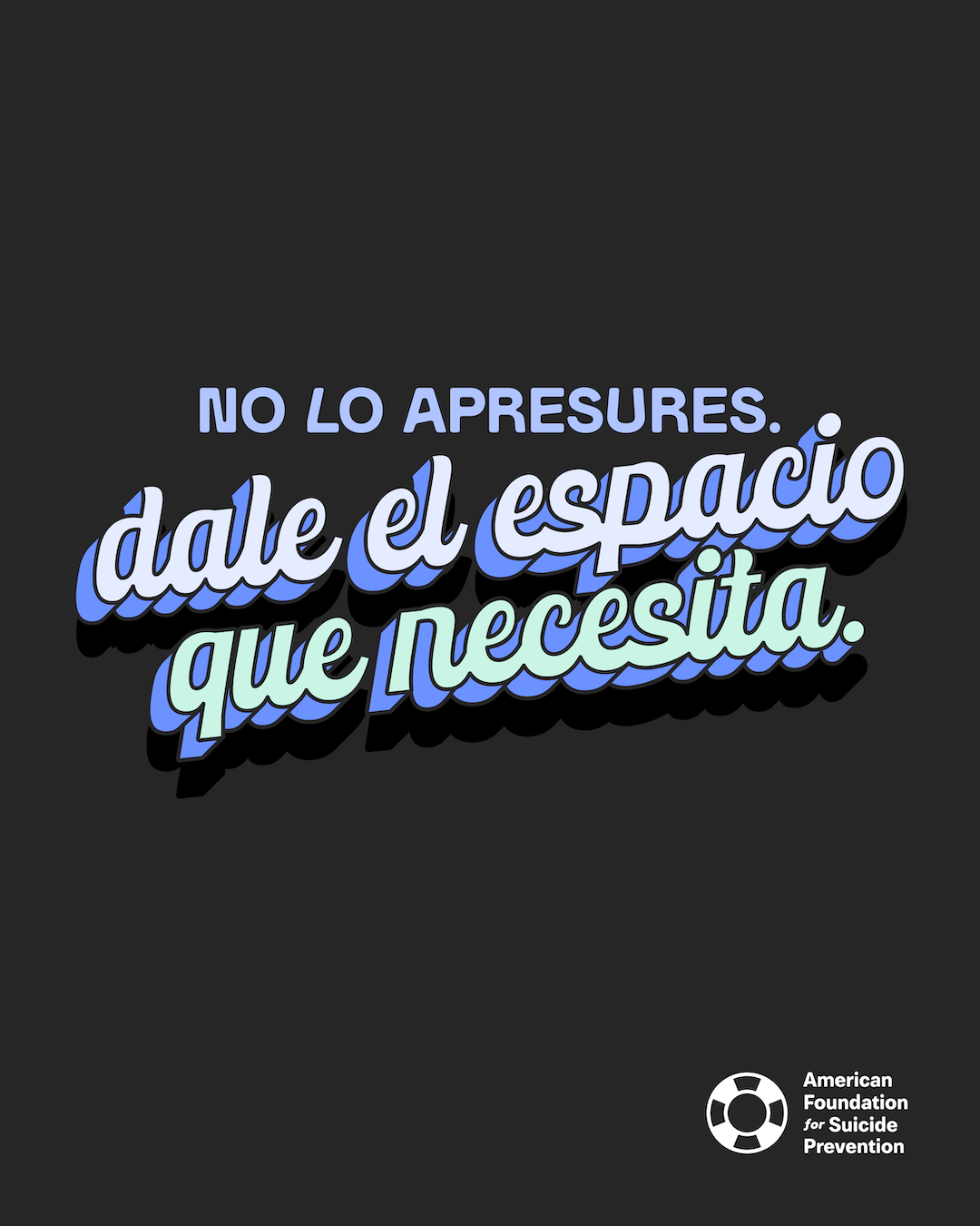Spanish-language graphic reading “No lo apresures. Dale el espacio que necesita” (Don’t rush it. Give it the space it needs). Layered retro script in pale blue and mint on a charcoal background, with the American Foundation for Suicide Prevention logo.