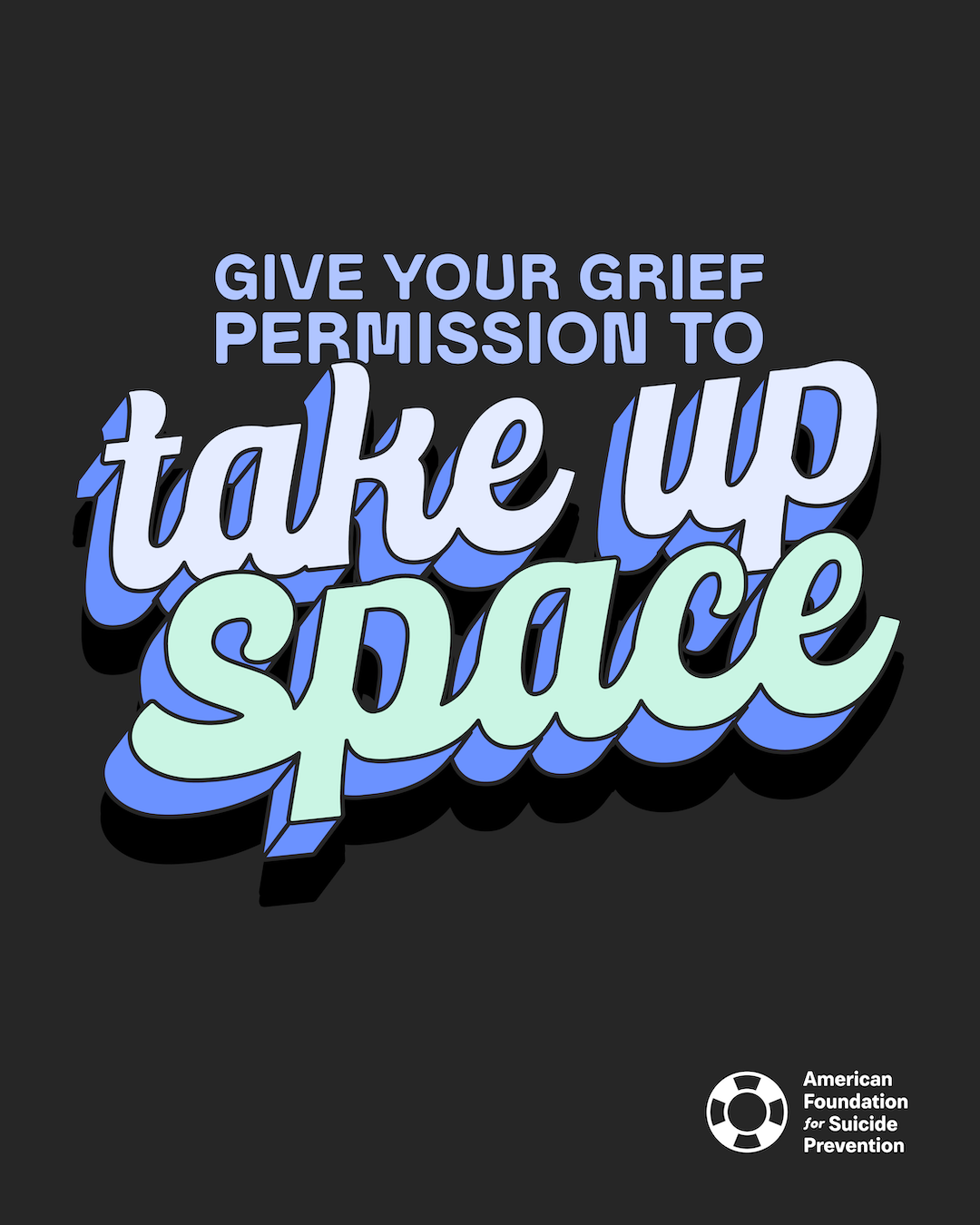 “Give your grief permission to take up space.” Layered retro script in pale blue and mint on a charcoal background, with the American Foundation for Suicide Prevention logo.