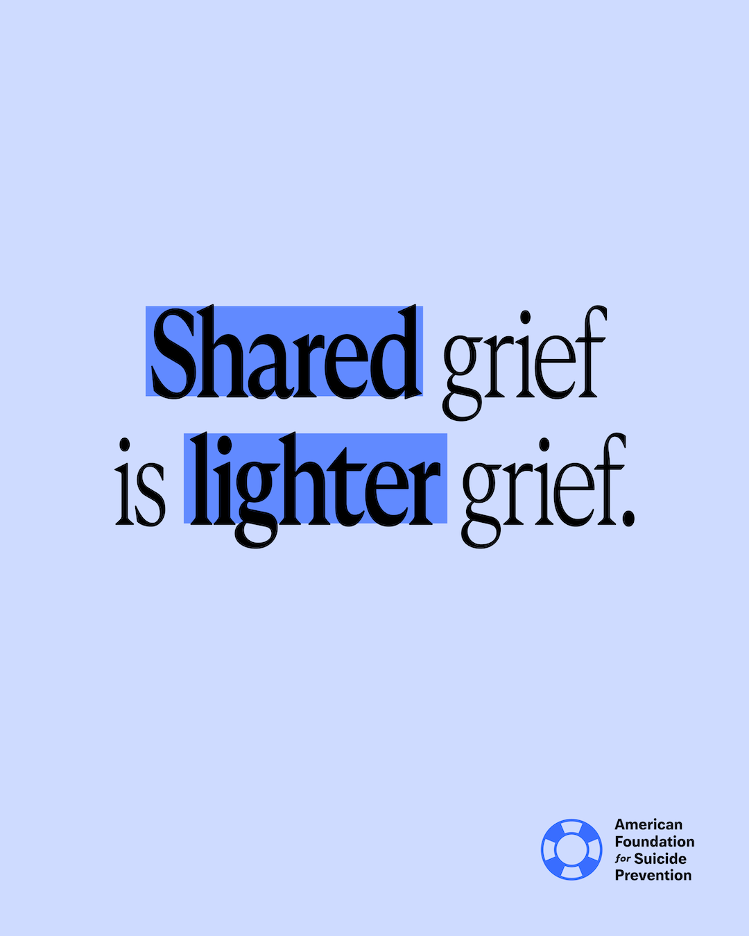 “Shared grief is lighter grief,” with “Shared” and “lighter” highlighted in blue. Black serif lettering on a pale periwinkle background, with the American Foundation for Suicide Prevention logo.