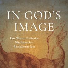 In God's Image: How Western Civilization Was Shaped by a Revolutionary Idea In God's Image: How Western Civilization Was Shaped by a Revolutionary Idea