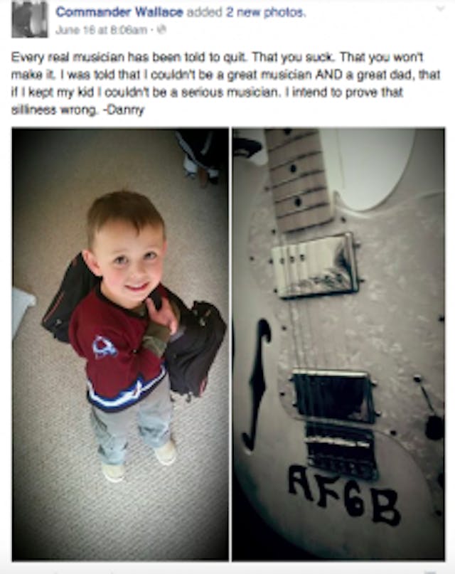 “Every real musician has been told to quit. That you suck. That you won’t make it. I was told that I couldn’t be a great musician AND a great dad, that if I kept my kid I couldn’t be a serious musician. I intend to prove that silliness wrong. – Danny” commander wallace, abortion, reject, son, life