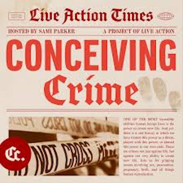 Live Action podcast, "Conceiving Crime" Conceiving Crime