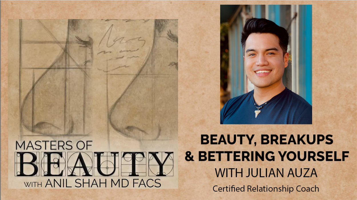 Dr. Anil Shah Blog | Masters of Beauty- Beauty, Breakups, and Bettering Yourself with Julian Auza