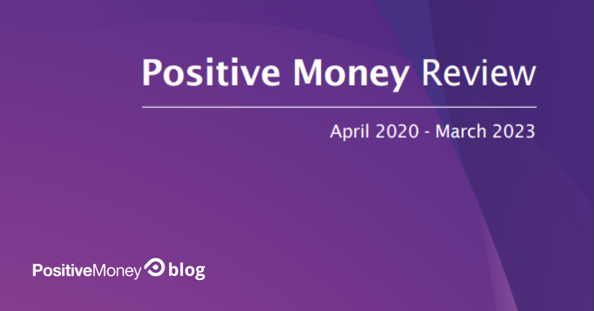 Positive Money Review: April 2020 &#8211; March 2023