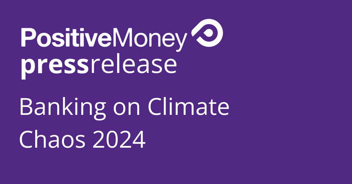 Banking on Climate Chaos 2024: Positive Money Response
