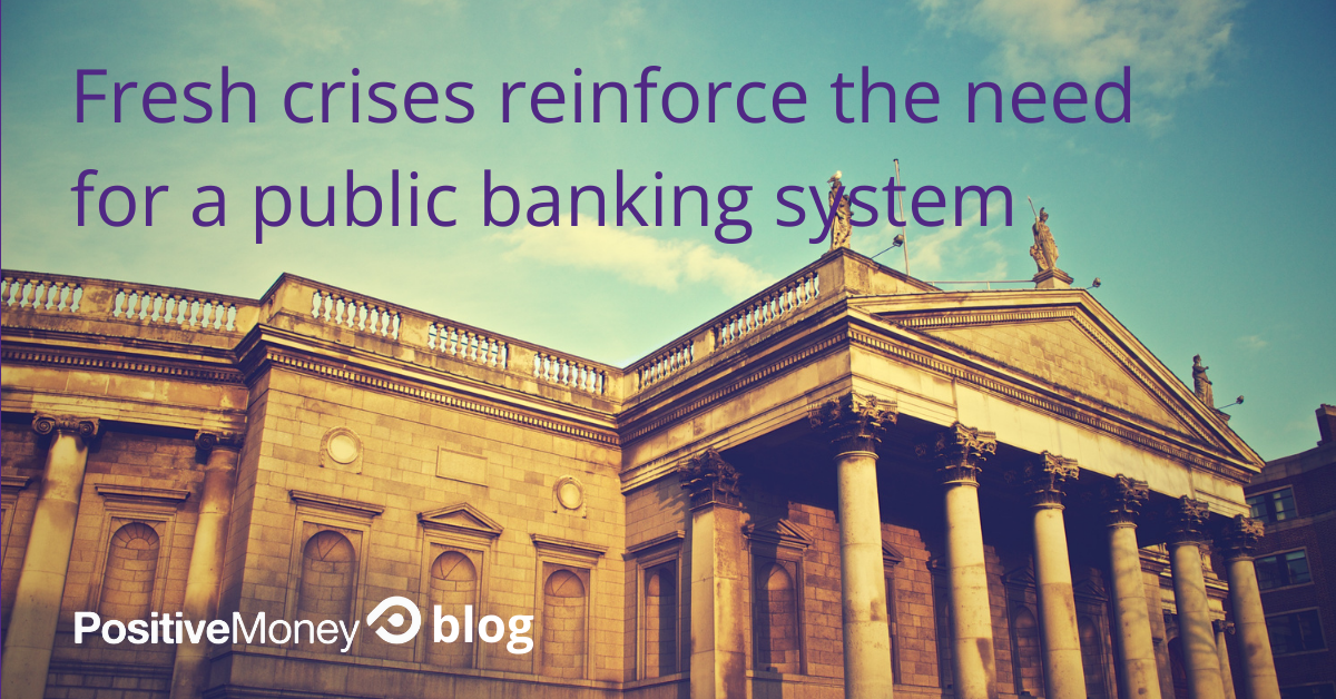 Fresh crises reinforce the need for a public banking system